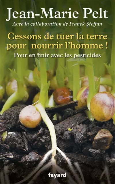 Cessons de tuer la terre pour nourrir l'homme - J-M. Pelt (Prix du livre environnement 2012)