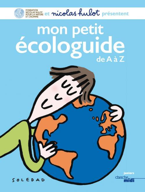 Mon petit écologuide de A à Z - N. Hulot (Prix du Livre Environnement 2016)