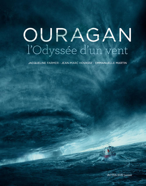 “Ouragan, l’Odyssée d’un vent”, de Jacqueline Farmer, Jean-Marc Hovasse et Emmanuelle Martin - Actes Sud Junior, 2015